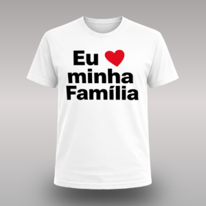 Camisa Eu Amo Minha Família